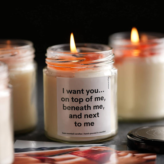 I want you on top of me...beneath me, and next to me